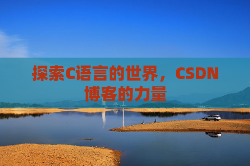 探索C语言的世界，CSDN博客的力量